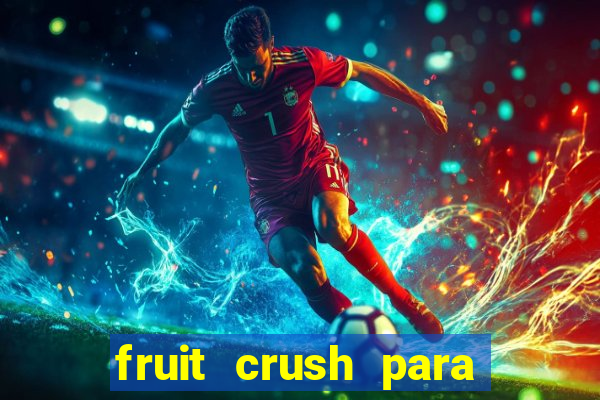 fruit crush para ganhar dinheiro